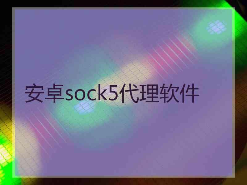 安卓sock5代理软件